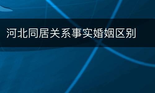 河北同居关系事实婚姻区别