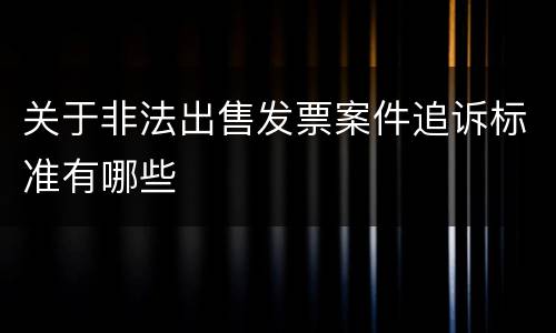 关于非法出售发票案件追诉标准有哪些