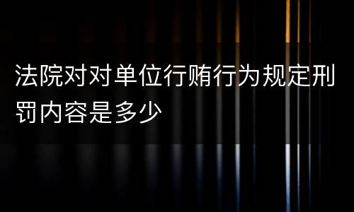 法院对对单位行贿行为规定刑罚内容是多少