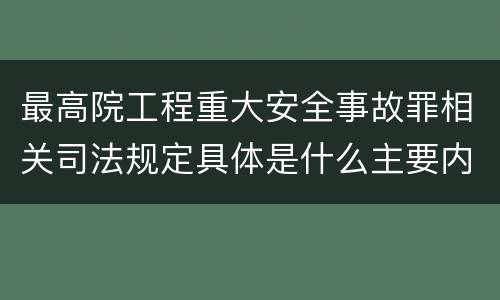最高院工程重大安全事故罪相关司法规定具体是什么主要内容