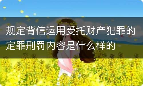 规定背信运用受托财产犯罪的定罪刑罚内容是什么样的