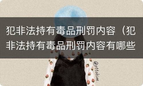犯非法持有毒品刑罚内容（犯非法持有毒品刑罚内容有哪些）