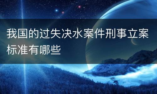 我国的过失决水案件刑事立案标准有哪些