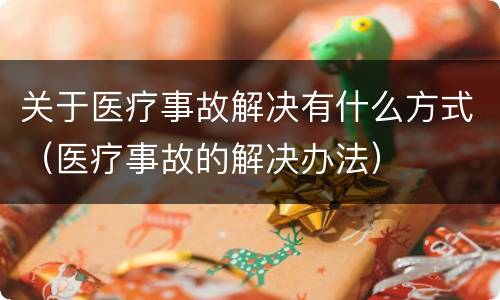 关于医疗事故解决有什么方式（医疗事故的解决办法）
