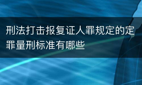 刑法打击报复证人罪规定的定罪量刑标准有哪些