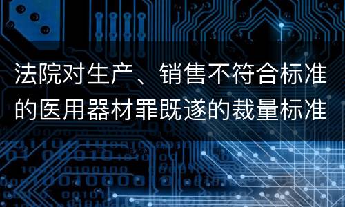 法院对生产、销售不符合标准的医用器材罪既遂的裁量标准