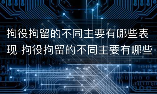 拘役拘留的不同主要有哪些表现 拘役拘留的不同主要有哪些表现呢