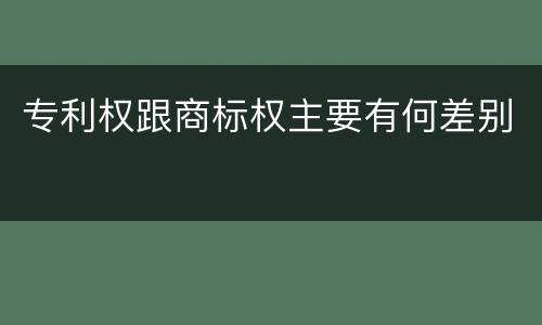 专利权跟商标权主要有何差别