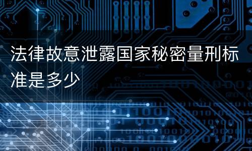 法律故意泄露国家秘密量刑标准是多少