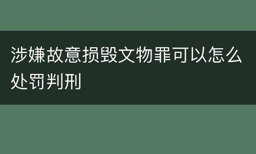 涉嫌故意损毁文物罪可以怎么处罚判刑