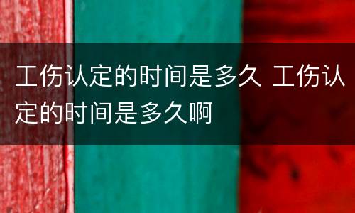 工伤认定的时间是多久 工伤认定的时间是多久啊