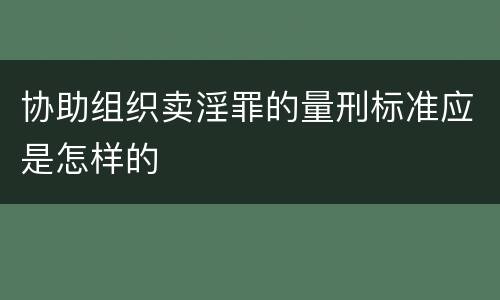 协助组织卖淫罪的量刑标准应是怎样的