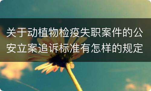 关于动植物检疫失职案件的公安立案追诉标准有怎样的规定