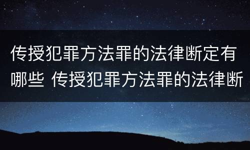 传授犯罪方法罪的法律断定有哪些 传授犯罪方法罪的法律断定有哪些情形