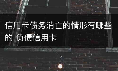 信用卡债务消亡的情形有哪些的 负债信用卡