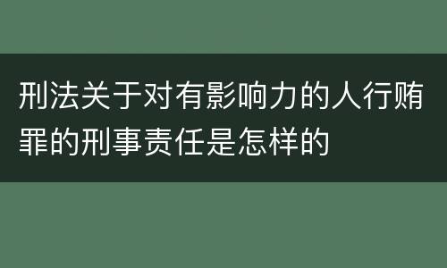 刑法关于对有影响力的人行贿罪的刑事责任是怎样的
