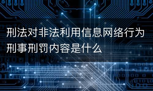 刑法对非法利用信息网络行为刑事刑罚内容是什么
