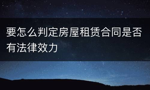 要怎么判定房屋租赁合同是否有法律效力