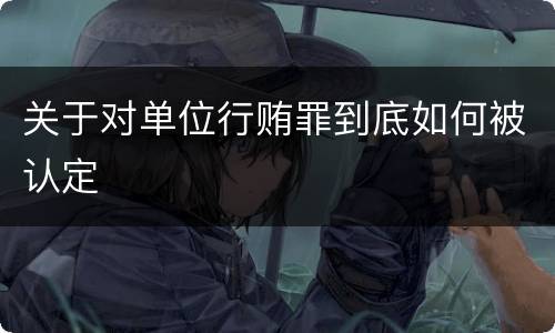 关于对单位行贿罪到底如何被认定