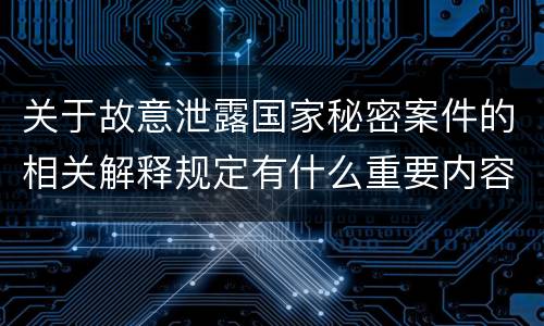 关于故意泄露国家秘密案件的相关解释规定有什么重要内容