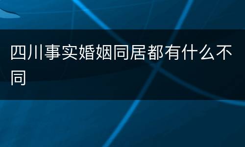 四川事实婚姻同居都有什么不同