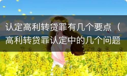 认定高利转贷罪有几个要点（高利转贷罪认定中的几个问题）