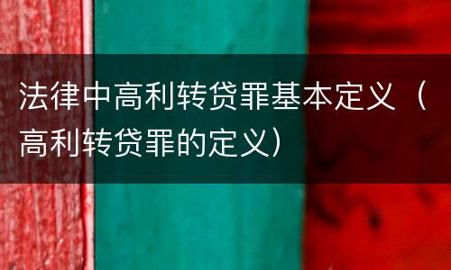 法律中高利转贷罪基本定义（高利转贷罪的定义）