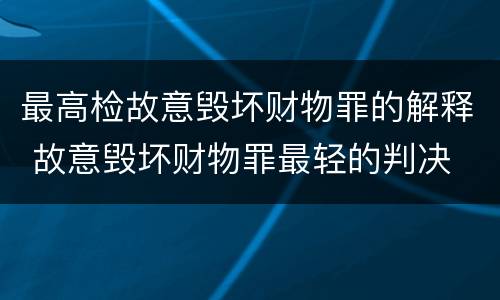 最高检故意毁坏财物罪的解释 故意毁坏财物罪最轻的判决