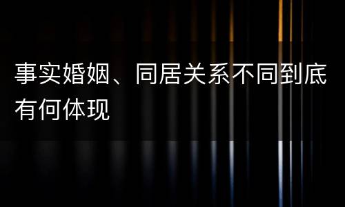 事实婚姻、同居关系不同到底有何体现