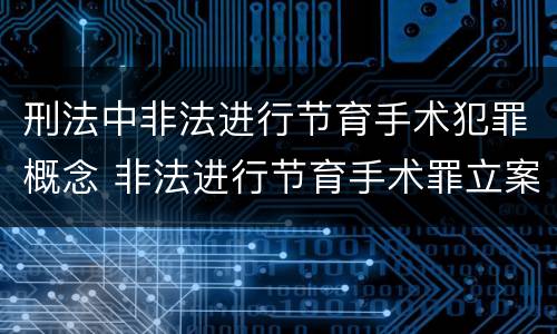 刑法中非法进行节育手术犯罪概念 非法进行节育手术罪立案标准