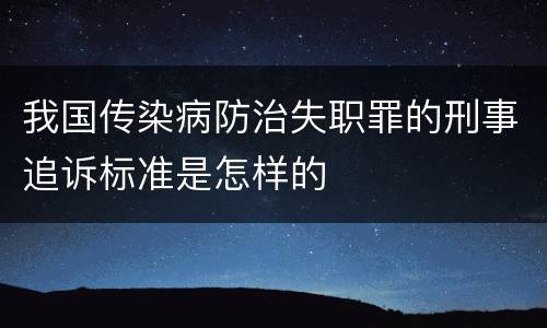 我国传染病防治失职罪的刑事追诉标准是怎样的