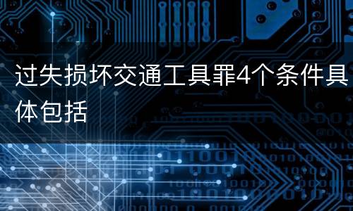 过失损坏交通工具罪4个条件具体包括