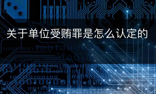 关于单位受贿罪是怎么认定的