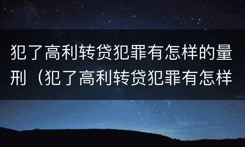 犯了高利转贷犯罪有怎样的量刑（犯了高利转贷犯罪有怎样的量刑方式）