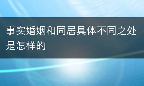 事实婚姻和同居具体不同之处是怎样的