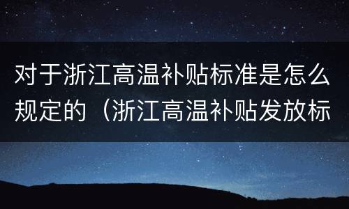 对于浙江高温补贴标准是怎么规定的（浙江高温补贴发放标准2020文件）