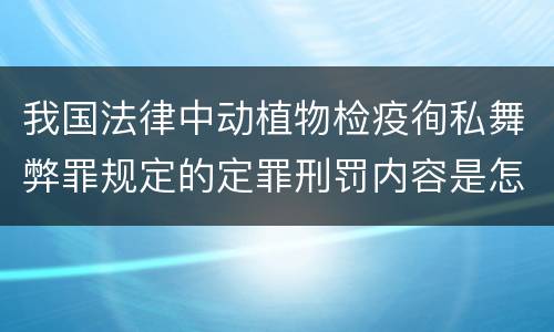 我国法律中动植物检疫徇私舞弊罪规定的定罪刑罚内容是怎样的