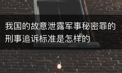我国的故意泄露军事秘密罪的刑事追诉标准是怎样的