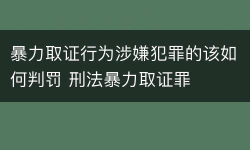 暴力取证行为涉嫌犯罪的该如何判罚 刑法暴力取证罪