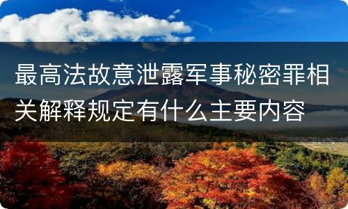 最高法故意泄露军事秘密罪相关解释规定有什么主要内容
