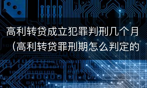 高利转贷成立犯罪判刑几个月（高利转贷罪刑期怎么判定的）