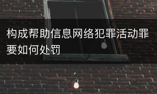 构成帮助信息网络犯罪活动罪要如何处罚