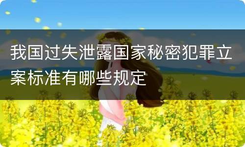 我国过失泄露国家秘密犯罪立案标准有哪些规定