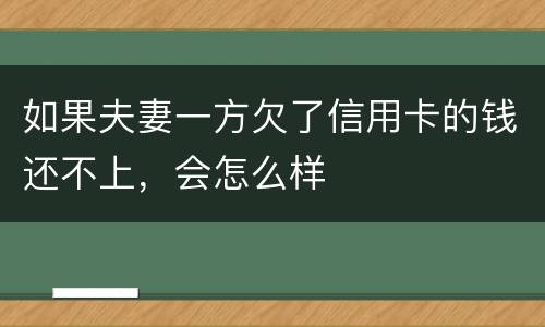 如果夫妻一方欠了信用卡的钱还不上，会怎么样