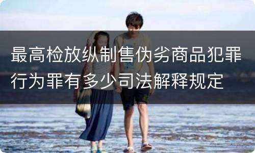 最高检放纵制售伪劣商品犯罪行为罪有多少司法解释规定