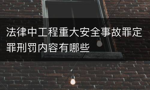法律中工程重大安全事故罪定罪刑罚内容有哪些