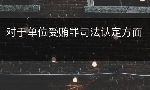 对于单位受贿罪司法认定方面