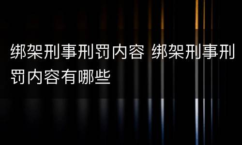绑架刑事刑罚内容 绑架刑事刑罚内容有哪些