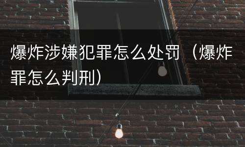 爆炸涉嫌犯罪怎么处罚（爆炸罪怎么判刑）