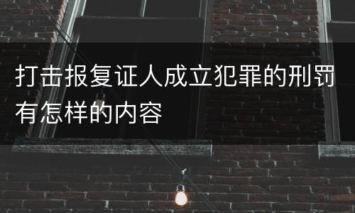 打击报复证人成立犯罪的刑罚有怎样的内容
